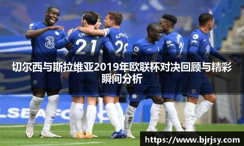 切尔西与斯拉维亚2019年欧联杯对决回顾与精彩瞬间分析