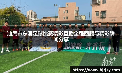 汕尾市东涌足球比赛精彩直播全程回顾与精彩瞬间分享