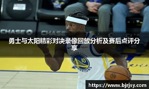 勇士与太阳精彩对决录像回放分析及赛后点评分享